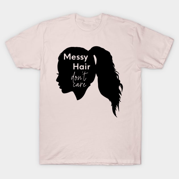 Messy Hair Don't Care T-Shirt by nomadearthdesign